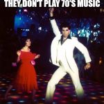 Disco Dance  | WENT TO A KARAOKE BAR WHERE I FOUND OUT THEY DON'T PLAY 70'S MUSIC; AT FIRST I WAS AFRAID, I WAS PETRIFIED | image tagged in disco dance | made w/ Imgflip meme maker