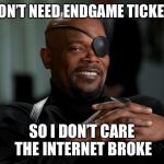 Nick Fury | I DON’T NEED ENDGAME TICKETS; SO I DON’T CARE THE INTERNET BROKE | image tagged in nick fury | made w/ Imgflip meme maker