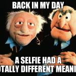 Old Man | BACK IN MY DAY; A SELFIE HAD A TOTALLY DIFFERENT MEANING | image tagged in old man | made w/ Imgflip meme maker