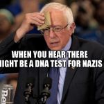 Nervous Bernie | WHEN YOU HEAR THERE MIGHT BE A DNA TEST FOR NAZIS | image tagged in nervous bernie | made w/ Imgflip meme maker