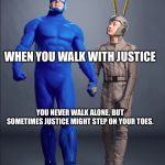 My Hero | WHEN YOU WALK WITH JUSTICE; YOU NEVER WALK ALONE. BUT SOMETIMES JUSTICE MIGHT STEP ON YOUR TOES. | image tagged in my hero | made w/ Imgflip meme maker