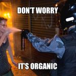 PM pepper spray | DON’T WORRY; IT’S ORGANIC | image tagged in pm pepper spray | made w/ Imgflip meme maker