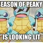 Squirtle Squad | DIS NEW SEASON OF PEAKY BLINDERS; IS LOOKING LIT | image tagged in squirtle squad | made w/ Imgflip meme maker