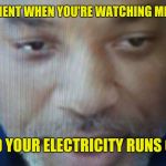 Wet Willi Smith | THAT MOMENT WHEN YOU'RE WATCHING MIA KHALIFA; AND YOUR ELECTRICITY RUNS OUT | image tagged in wet willi smith | made w/ Imgflip meme maker