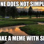 Streams | ONE DOES NOT SIMPLY; MAKE A MEME WITH SIRI | image tagged in streams | made w/ Imgflip meme maker