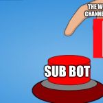 Would you push the button? | THE WORST YOUTUBE CHANNEL ON THE PLANET; SUB BOT | image tagged in would you push the button | made w/ Imgflip meme maker