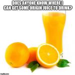 Scumbag orange juice | DOES ANYONE KNOW WHERE I CAN GET SOME ORIGIN JUICE TO DRINK? | image tagged in scumbag orange juice | made w/ Imgflip meme maker