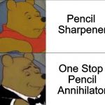 It's Gone! | Pencil Sharpener; One Stop Pencil Annihilator | image tagged in fancy pooh | made w/ Imgflip meme maker