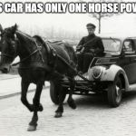 Horse is car engine | THIS CAR HAS ONLY ONE HORSE POWER. | image tagged in horse is car engine | made w/ Imgflip meme maker