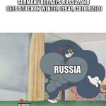 Buff Tom | GERMANY BETRAYS RUSSIA AND GETS STUCK IN WINTER (1941, COLORIZED); RUSSIA; GERMANY | image tagged in buff tom | made w/ Imgflip meme maker
