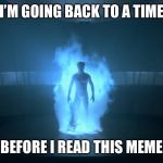 Quantum Leap | I’M GOING BACK TO A TIME; BEFORE I READ THIS MEME | image tagged in quantum leap | made w/ Imgflip meme maker
