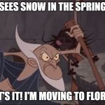 Hercules Old Man | *SEES SNOW IN THE SPRING*; THAT'S IT! I'M MOVING TO FLORIDA! | image tagged in hercules old man | made w/ Imgflip meme maker