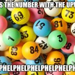 The chances of getting an upvote. | WHERE’S THE NUMBER WITH THE UPVOTES?! HELPHELPHELPHELPHELPHELPHELP | image tagged in lottery,help,numbers | made w/ Imgflip meme maker