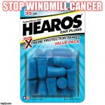 Ear Plugs | STOP WINDMILL CANCER | image tagged in ear plugs | made w/ Imgflip meme maker