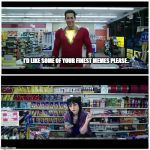 Shazam beer scene | I'D LIKE SOME OF YOUR FINEST MEMES PLEASE.. | image tagged in shazam beer scene | made w/ Imgflip meme maker