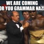Booker t: "we coming for you!" | WE ARE COMING FOR YOU GRAMMAR NAZI'S | image tagged in booker t we coming for you | made w/ Imgflip meme maker