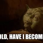 Yoda in bed | OLD, HAVE I BECOME | image tagged in yoda in bed | made w/ Imgflip meme maker