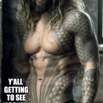 Jason Momoa | EVERY TIME I SEE A POST IN "FUN" THAT SHOULD BE IN "BOOBS"; Y'ALL GETTING TO SEE JASON!!!!! | image tagged in jason momoa | made w/ Imgflip meme maker