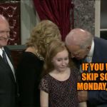 Joe Biden, Predator | IF YOU WANT TO SKIP SCHOOL ON MONDAY, HIT ME UP. | image tagged in joe biden predator | made w/ Imgflip meme maker