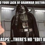 Twitter has no "edit button" | I FIND YOUR LACK OF GRAMMAR DISTURBING; BUT,....*GASPS*...THERE'S NO "EDIT BUTTON" | image tagged in darth vader,twitter,grammar,grammer troll,funny meme,star wars | made w/ Imgflip meme maker