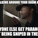 That feeling... | WHEN WALKING AROUND YOUR ROOM AT NIGHT... ANYONE ELSE GET PARANOID ABOUT BEING SNIPED IN THE HEAD? | image tagged in paranoid rob lowe,sniper,fear | made w/ Imgflip meme maker