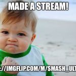 Success Kid Original Meme | MADE A STREAM! HTTPS://IMGFLIP.COM/M/SMASH_ULTIMATE | image tagged in memes,success kid original | made w/ Imgflip meme maker