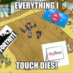 Everything I Touch Dies | EVERYTHING I; TOUCH DIES! | image tagged in everything i touch dies | made w/ Imgflip meme maker