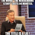 The Neverending Story | THE MOVIE "THE NEVERENDING  STORY" LASTS 94 MINUTES. THE TITLE IS A LIE ! | image tagged in that was a lie | made w/ Imgflip meme maker