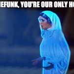 Princess Leia Hologram | CINEFUNK, YOU'RE OUR ONLY HOPE | image tagged in princess leia hologram | made w/ Imgflip meme maker