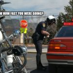 Police Pull Over | AT THE MOMENT, ZERO MPH; DO YOU KNOW HOW FAST YOU WERE GOING? | image tagged in police pull over,memes,funny,0 mph | made w/ Imgflip meme maker