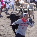 selfy | MUST RECORD MY DEATH | image tagged in selfy | made w/ Imgflip meme maker