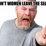 angry man shouting and pointing | WHY WON'T WOMEN LEAVE THE SEAT UP !?! | image tagged in angry man shouting and pointing | made w/ Imgflip meme maker