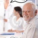 Old Man Awkward | DOES HE HAVE LIFE INSURANCE? BECAUSE HE ONLY HAS ANOTHER 6 MONTHS TO LIVE. | image tagged in old man awkward,memes,funny,hide the pain harold | made w/ Imgflip meme maker