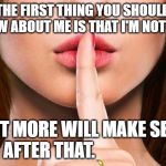 shhh | THE FIRST THING YOU SHOULD KNOW ABOUT ME IS THAT I'M NOT YOU. A LOT MORE WILL MAKE SENSE AFTER THAT. | image tagged in shhh | made w/ Imgflip meme maker