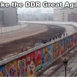 Berlin Wall | Make the DDR Great Again. | image tagged in berlin wall | made w/ Imgflip meme maker