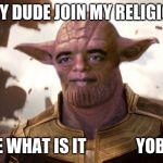 Yobamos Comfused | HEY DUDE JOIN MY RELIGION; SHURE WHAT IS IT














YOBAMOS | image tagged in yobamos comfused | made w/ Imgflip meme maker
