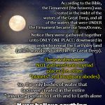 So, I'm supposed to believe there is/was water on Mars, et al?? | "And God said, Let the waters under the heaven be gathered together unto ONE PLACE, and let the dry [land] appear: and it was so. And God called the dry [land] Earth; and the gathering together of the waters called he SEAS: and God saw that [it was] good."~ Gen. 1:9,10; According to the Bible, the Firmament (the heavens) was created in the midst of the waters of the Great Deep, and all of the waters that were UNDER the Firmament became our Seas/Oceans. Notice they were gathered together unto ONLY ONE PLACE: downward in order to reveal the Earth/dry land (which was also situated in the Great Deep). These waters were NOT gathered unto myriad places (i.e. other "planets" and imaginary abodes); So, the only bodies of water that God ever created in the entire "universe" pertain to Earth and to Earth alone; If you believe anything else, you're believing LIES; Research BIBLICAL COSMOLOGY (Flat Earth) | image tagged in beach,memes,genesis 1,flat earth,biblical cosmology,nasa hoax | made w/ Imgflip meme maker