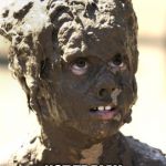 Muddy | AH TELT YE; NOT TE PLAY IN THE CLARTS! | image tagged in muddy | made w/ Imgflip meme maker