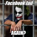 Facebook Jail | Facebook Jail; AGAIN? | image tagged in facebook jail | made w/ Imgflip meme maker