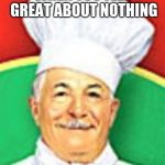Chef boyardee  | WHEN YOU FEEL GREAT ABOUT NOTHING | image tagged in chef boyardee | made w/ Imgflip meme maker