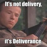 Deliverance Banjo | It's not delivery, it's Deliverance. | image tagged in memes,deliverance | made w/ Imgflip meme maker