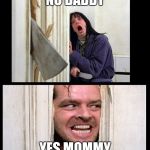 Here's Jhonny | NO DADDY; YES MOMMY | image tagged in here's jhonny | made w/ Imgflip meme maker