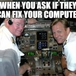 Pilots in the cockpit | WHEN YOU ASK IF THEY CAN FIX YOUR COMPUTER | image tagged in pilots in the cockpit | made w/ Imgflip meme maker