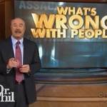 Dr. Phil What's wrong with people