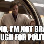 I'm not brace enough for politics