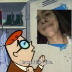 Dexter failed | image tagged in dexter failed | made w/ Imgflip meme maker