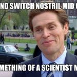 Willam Dafoe Im something of a | *SEES FRIEND SWITCH NOSTRIL MID COKE LINE*; I’M SOMETHING OF A SCIENTIST MYSELF | image tagged in willam dafoe im something of a | made w/ Imgflip meme maker