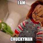 chucky | I AM; CHUCKYMAN | image tagged in chucky | made w/ Imgflip meme maker