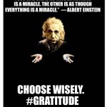 EINSTEIN MORPHEUS | “THERE ARE ONLY TWO WAYS TO LIVE YOUR LIFE. ONE IS AS THOUGH NOTHING IS A MIRACLE. THE OTHER IS AS THOUGH EVERYTHING IS A MIRACLE.” 
― ALBERT EINSTEIN; CHOOSE WISELY.  #GRATITUDE | image tagged in einstein morpheus | made w/ Imgflip meme maker