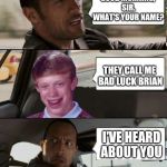 Now Exit the Taxi - VERY CAREFULLY | GOOD MORNING, SIR. WHAT'S YOUR NAME? THEY CALL ME BAD LUCK BRIAN; I'VE HEARD ABOUT YOU | image tagged in rock driving bad luck brian,memes,bad luck brian,the rock driving,rock taxi get out,xenusiansoldier | made w/ Imgflip meme maker